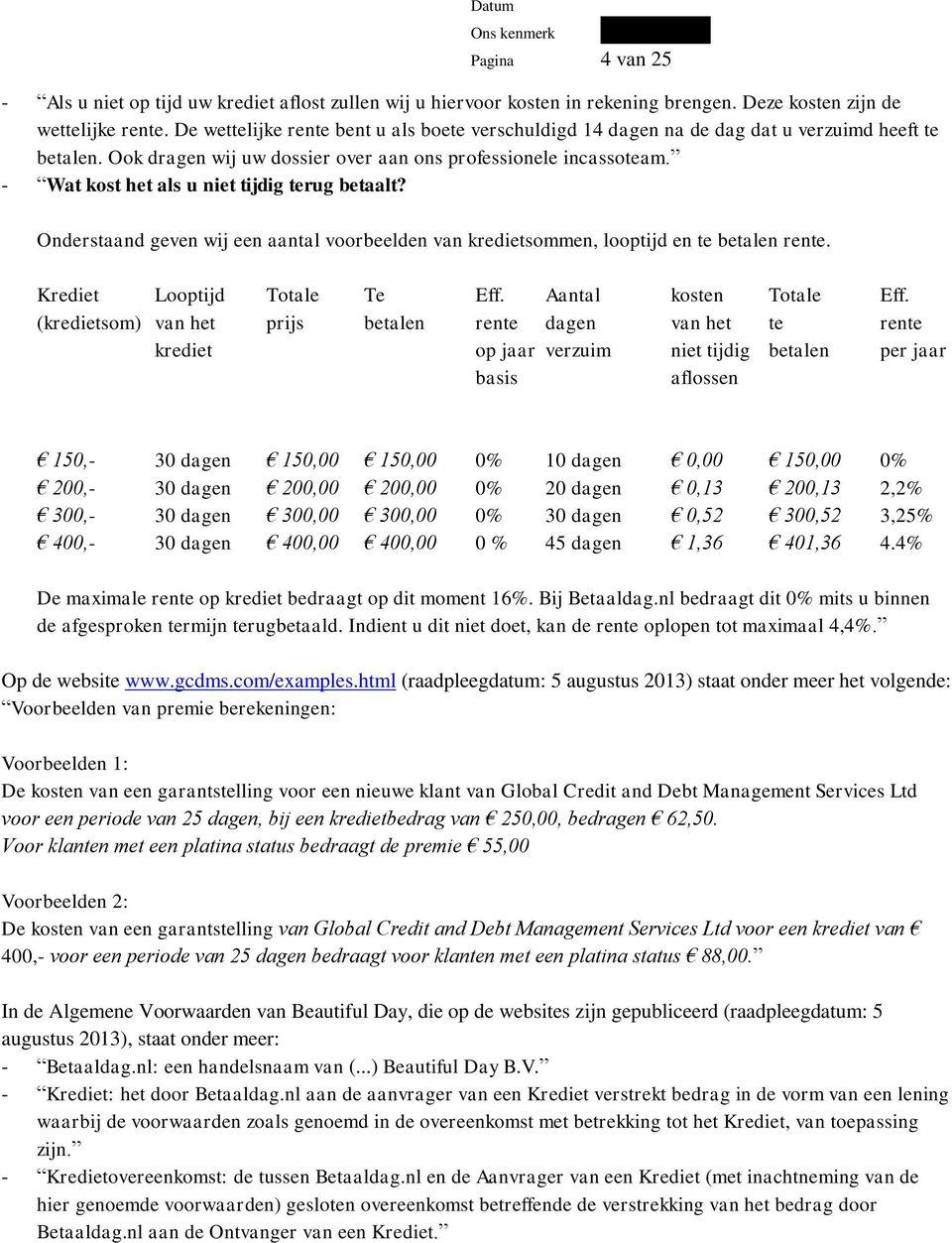 - Wat kost het als u niet tijdig terug betaalt? Onderstaand geven wij een aantal voorbeelden van kredietsommen, looptijd en te betalen rente. Krediet Looptijd Totale Te Eff. Aantal kosten Totale Eff.