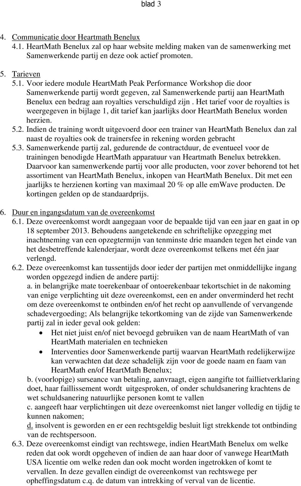 Voor iedere module HeartMath Peak Performance Workshop die door Samenwerkende partij wordt gegeven, zal Samenwerkende partij aan HeartMath Benelux een bedrag aan royalties verschuldigd zijn.