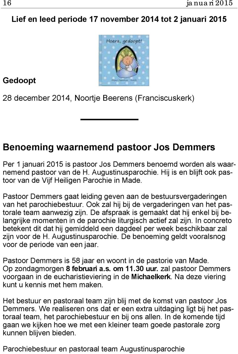 Pastoor Demmers gaat leiding geven aan de bestuursvergaderingen van het parochiebestuur. Ook zal hij bij de vergaderingen van het pastorale team aanwezig zijn.