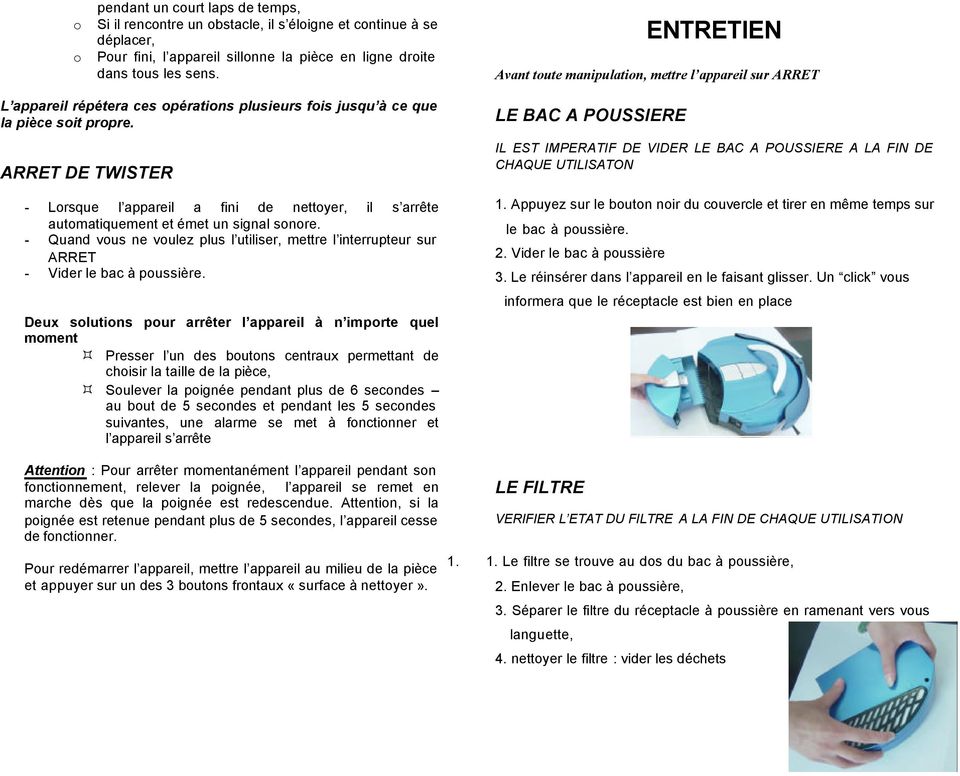 ARRET DE TWISTER - Lorsque l appareil a fini de nettoyer, il s arrête automatiquement et émet un signal sonore.