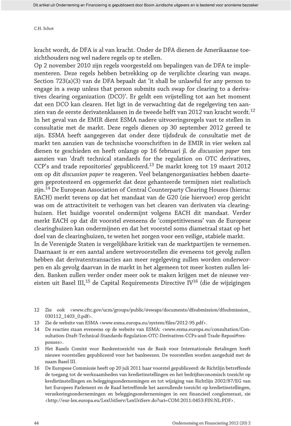 Section 723(a)(3) van de DFA bepaalt dat it shall be unlawful for any person to engage in a swap unless that person submits such swap for clearing to a derivatives clearing organization (DCO).