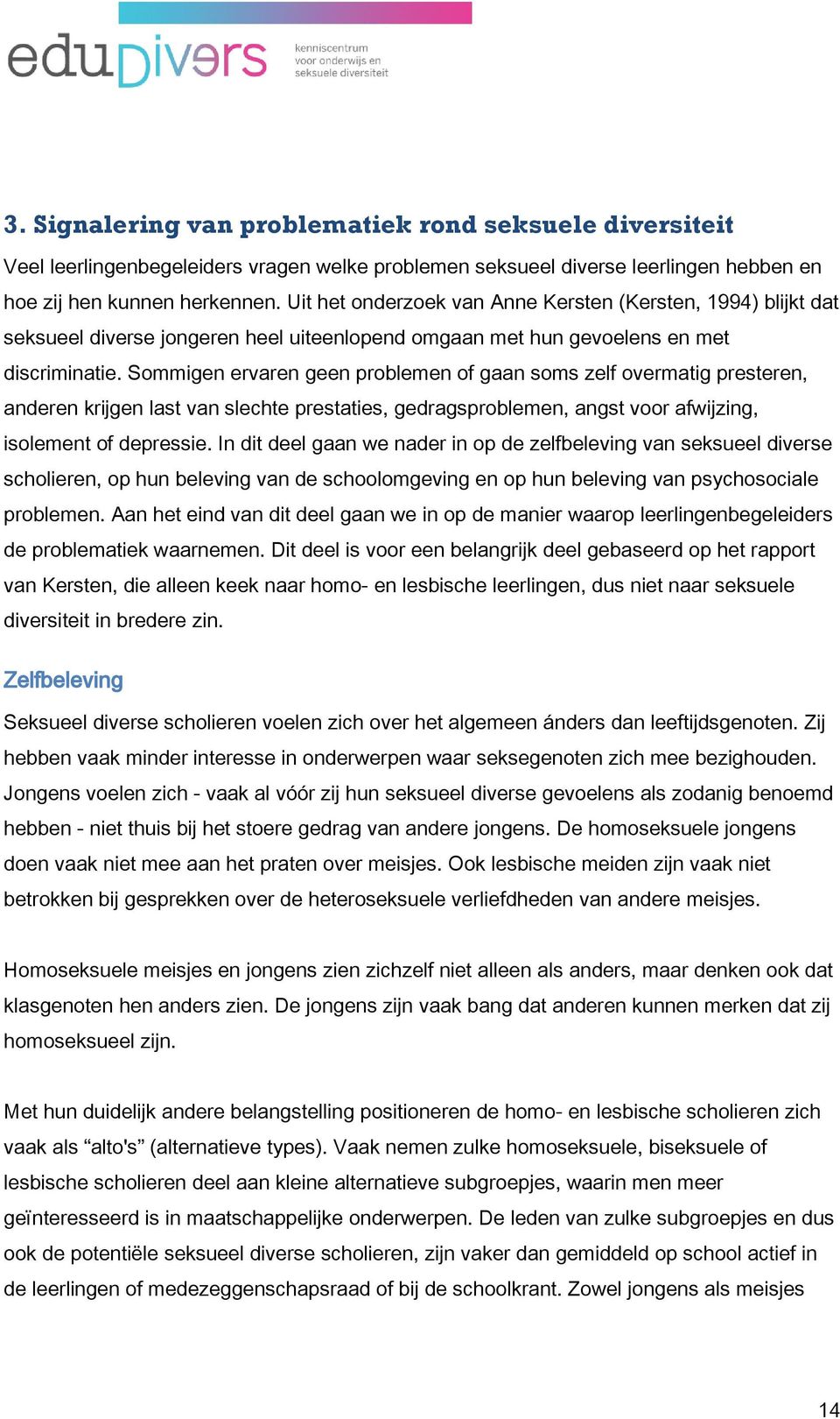 Sommigen ervaren geen problemen of gaan soms zelf overmatig presteren, anderen krijgen last van slechte prestaties, gedragsproblemen, angst voor afwijzing, isolement of depressie.