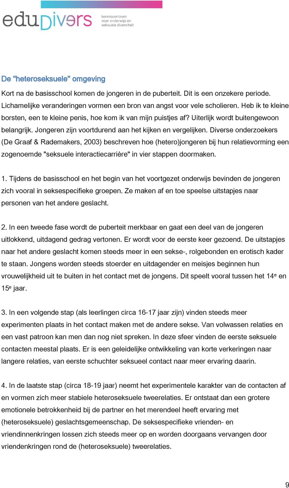 Diverse onderzoekers (De Graaf & Rademakers, 2003) beschreven hoe (hetero)jongeren bij hun relatievorming een zogenoemde "seksuele interactiecarrière" in vier stappen doormaken. 1.