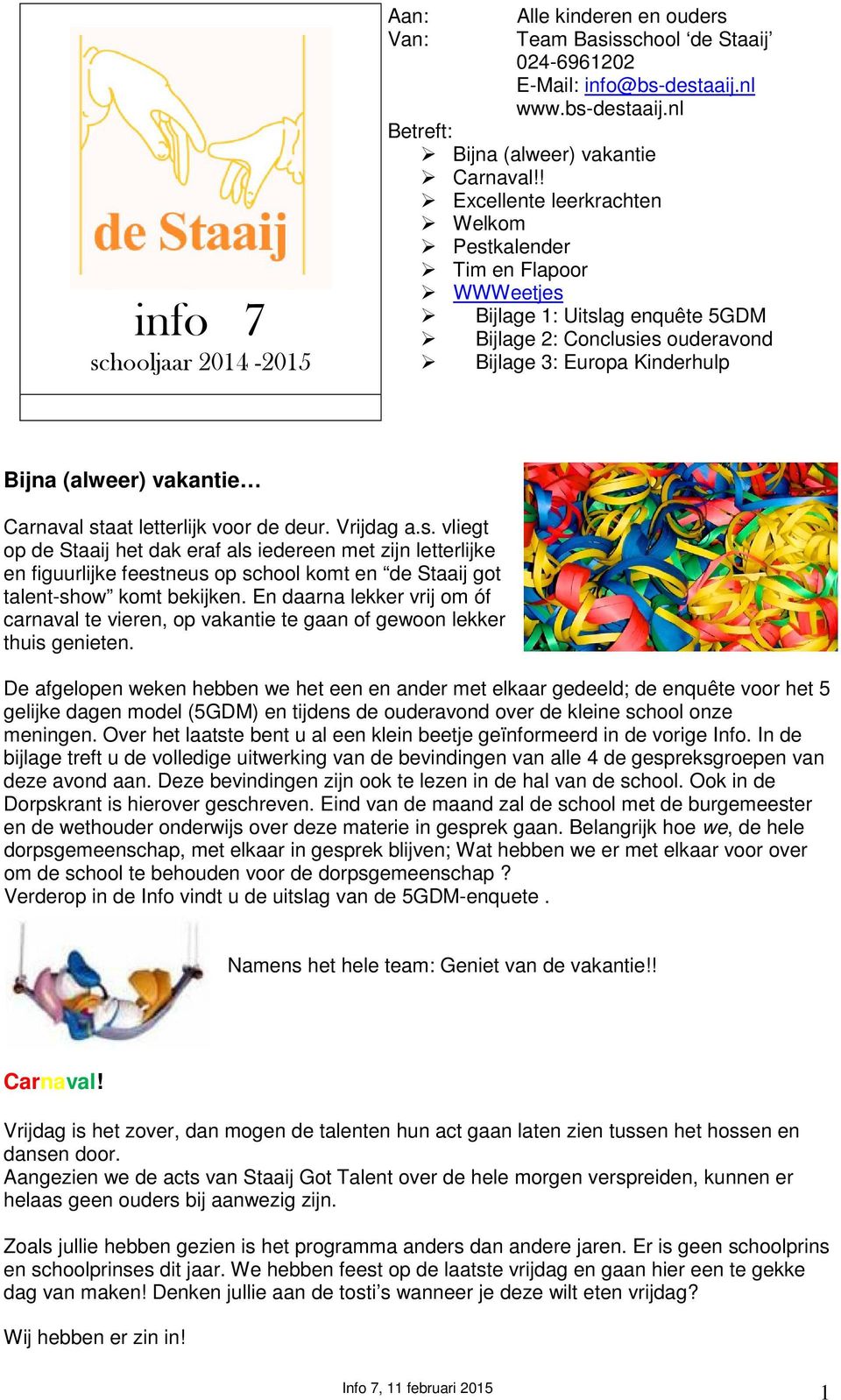 staat letterlijk voor de deur. Vrijdag a.s. vliegt op de Staaij het dak eraf als iedereen met zijn letterlijke en figuurlijke feestneus op school komt en de Staaij got talent-show komt bekijken.