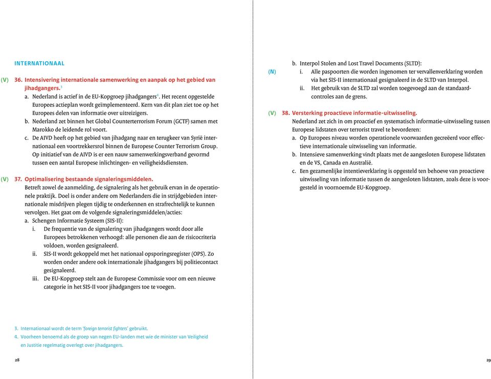 Nederland zet binnen het Global Counterterrorism Forum (GCTF) samen met Marokko de leidende rol voort. c.