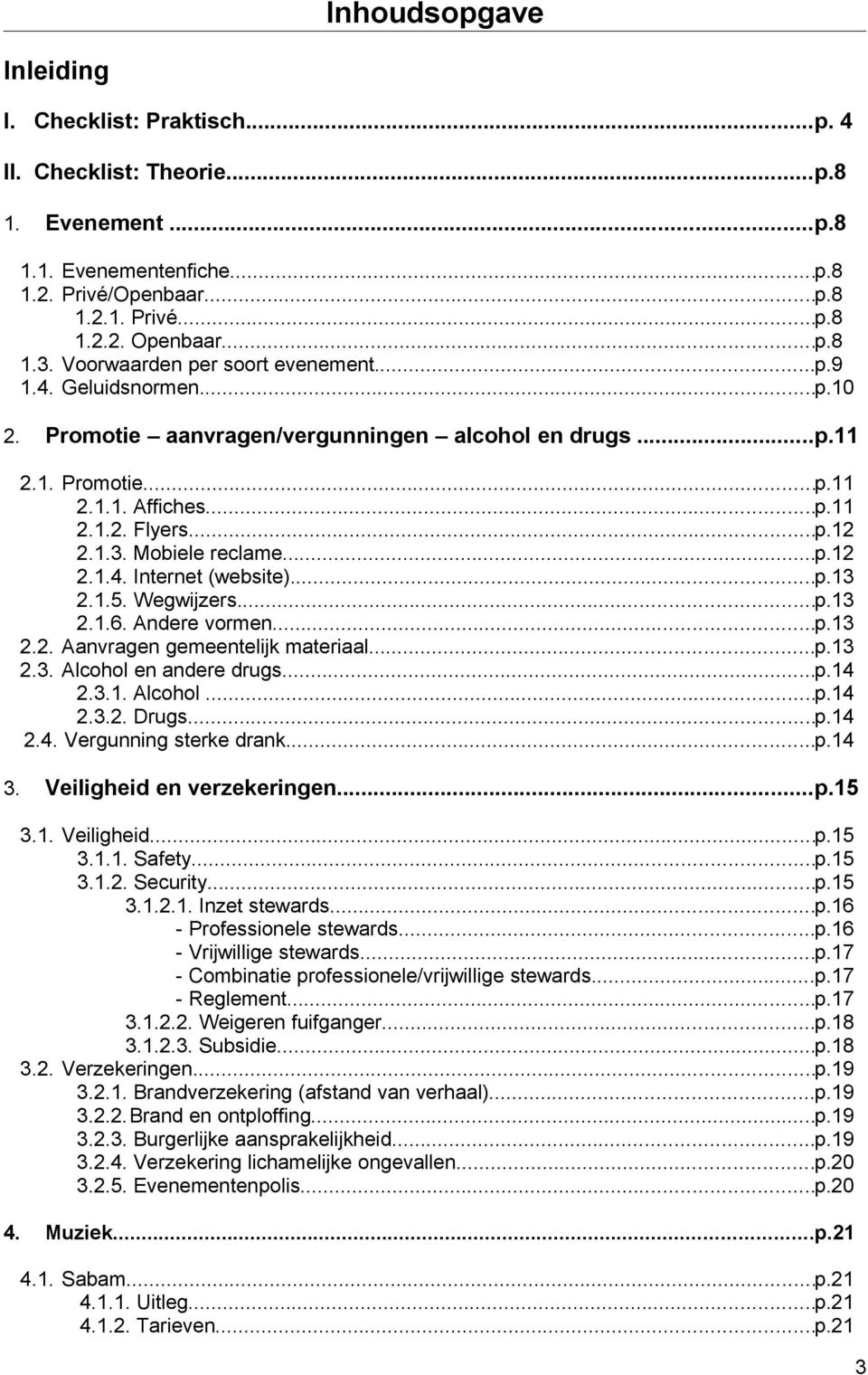 Mobiele reclame...p.12 2.1.4. Internet (website)...p.13 2.1.5. Wegwijzers...p.13 2.1.6. Andere vormen...p.13 2.2. Aanvragen gemeentelijk materiaal...p.13 2.3. Alcohol en andere drugs...p.14 2.3.1. Alcohol...p.14 2.3.2. Drugs.