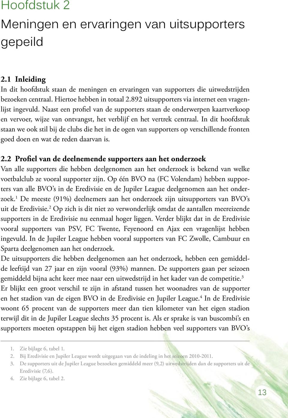 Naast een profiel van de supporters staan de onderwerpen kaartverkoop en vervoer, wijze van ontvangst, het verblijf en het vertrek centraal.