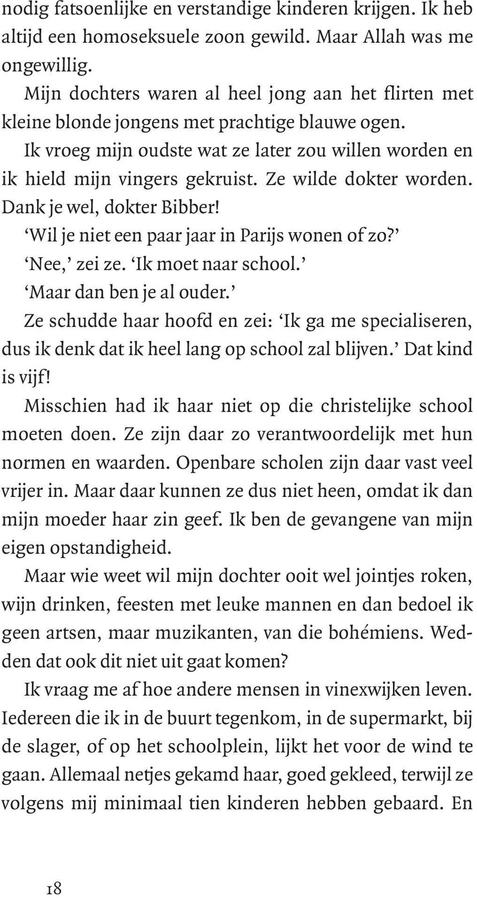 Ze wilde dokter worden. Dank je wel, dokter Bibber! Wil je niet een paar jaar in Parijs wonen of zo? Nee, zei ze. Ik moet naar school. Maar dan ben je al ouder.