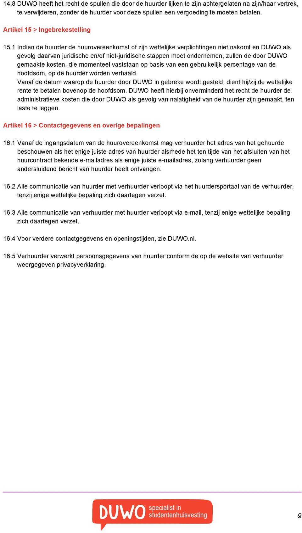 1 Indien de huurder de huurovereenkomst of zijn wettelijke verplichtingen niet nakomt en DUWO als gevolg daarvan juridische en/of niet-juridische stappen moet ondernemen, zullen de door DUWO gemaakte