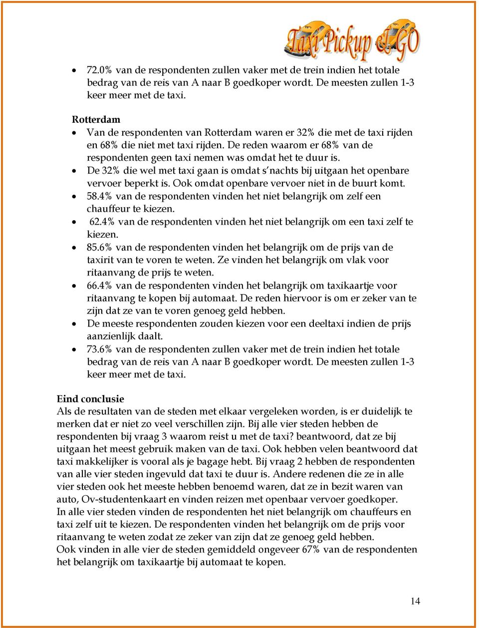 De 32% die wel met taxi gaan is omdat s nachts bij uitgaan het openbare vervoer beperkt is. Ook omdat openbare vervoer niet in de buurt komt. 58.