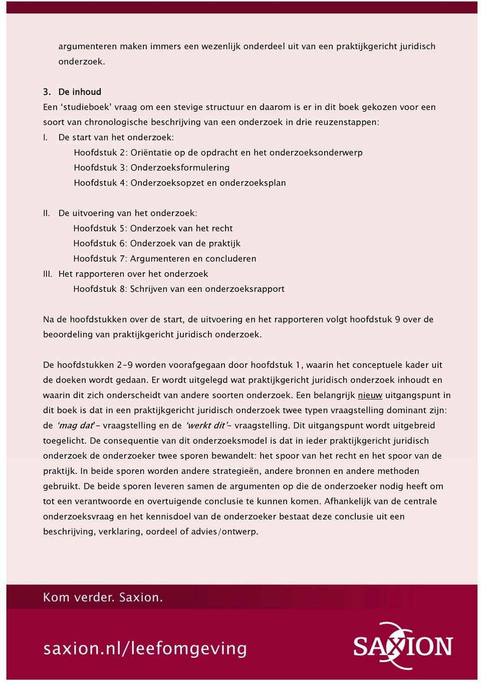 De start van het onderzoek: Hoofdstuk 2: Oriëntatie op de opdracht en het onderzoeksonderwerp Hoofdstuk 3: Onderzoeksformulering Hoofdstuk 4: Onderzoeksopzet en onderzoeksplan II.