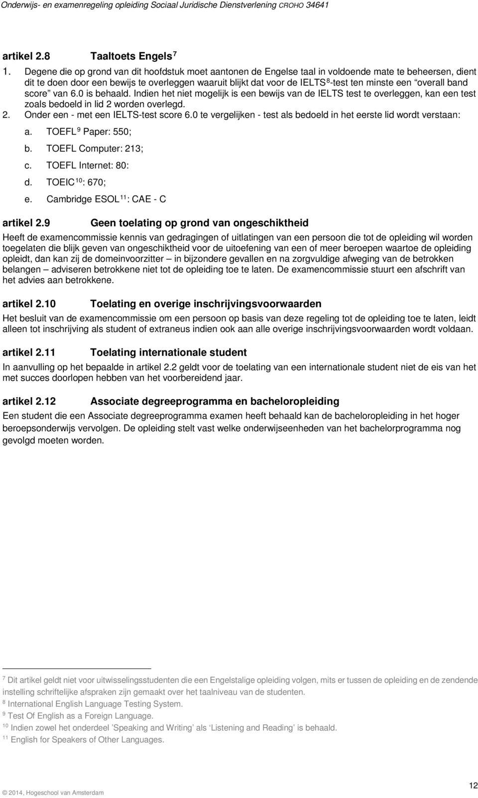 een overall band score van 6.0 is behaald. Indien het niet mogelijk is een bewijs van de IELTS test te overleggen, kan een test zoals bedoeld in lid 2 worden overlegd. 2. Onder een - met een IELTS-test score 6.