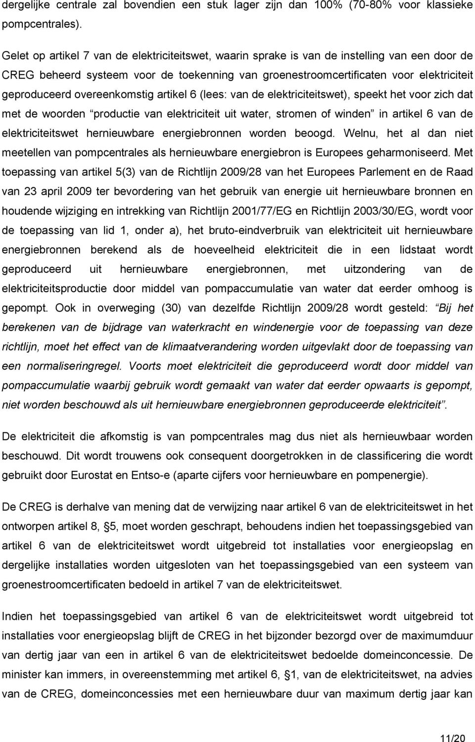 overeenkomstig artikel 6 (lees: van de elektriciteitswet), speekt het voor zich dat met de woorden productie van elektriciteit uit water, stromen of winden in artikel 6 van de elektriciteitswet