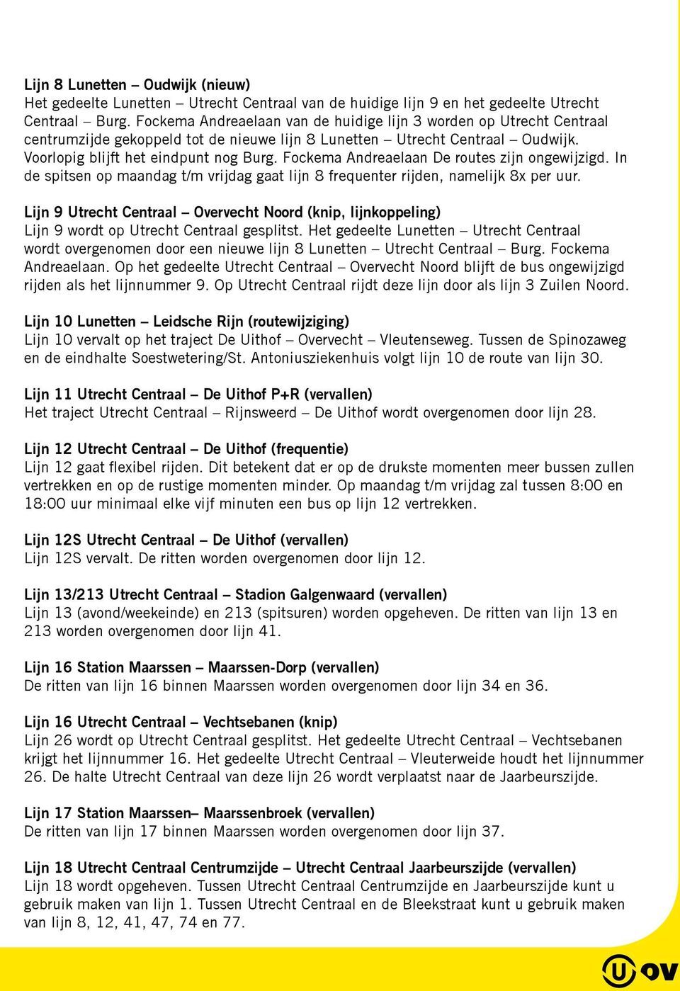 Fockema Andreaelaan De routes zijn ongewijzigd. In de spitsen op maandag t/m vrijdag gaat lijn 8 frequenter rijden, namelijk 8x per uur.