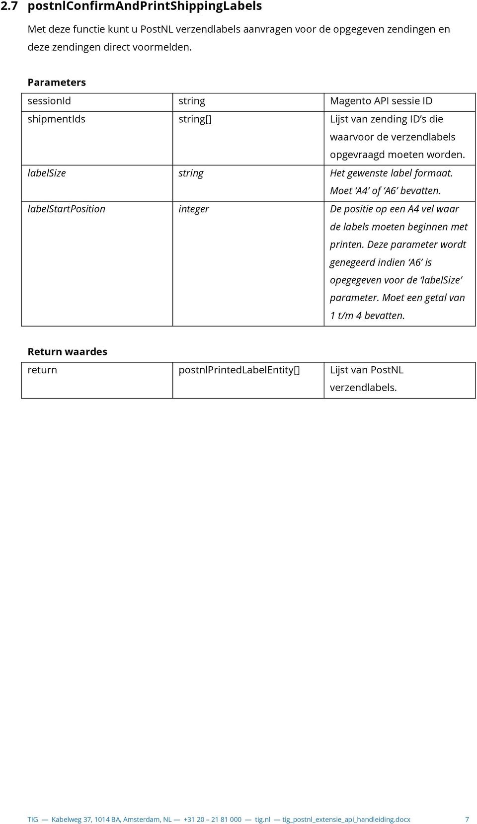 labelstartposition integer De positie op een A4 vel waar de labels moeten beginnen met printen. Deze parameter wordt genegeerd indien A6 is opegegeven voor de labelsize parameter.