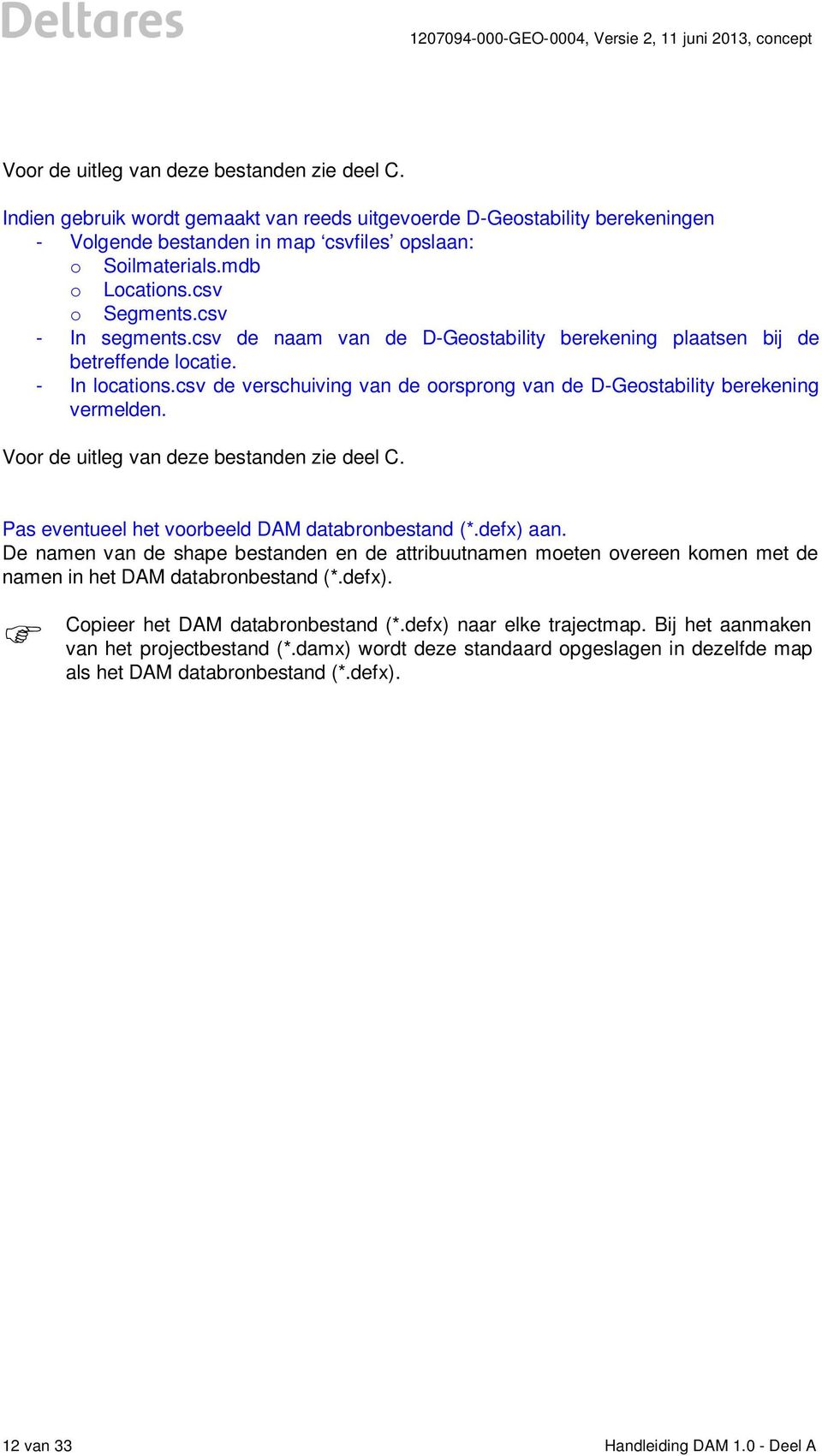 csv de verschuiving van de oorsprong van de D-Geostability berekening vermelden. Voor de uitleg van deze bestanden zie deel C. Pas eventueel het voorbeeld DAM databronbestand (*.defx) aan.