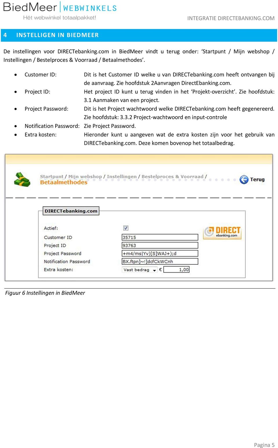 Zie hoofdstuk: 3.1 Aanmaken van een project. Project Password: Dit is het Project wachtwoord welke DIRECTebanking.com heeft gegenereerd. Zie hoofdstuk: 3.3.2 Project-wachtwoord en input-controle Notification Password: Zie Project Password.