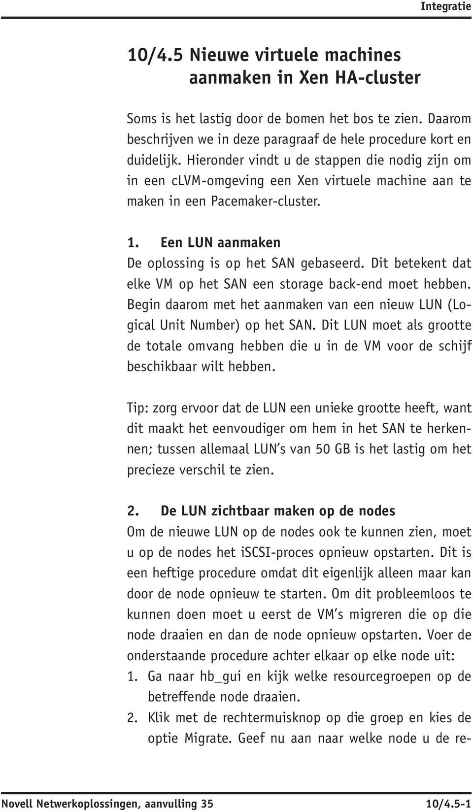 Dit betekent dat elke VM op het SAN een storage back-end moet hebben. Begin daarom met het aanmaken van een nieuw LUN (Logical Unit Number) op het SAN.