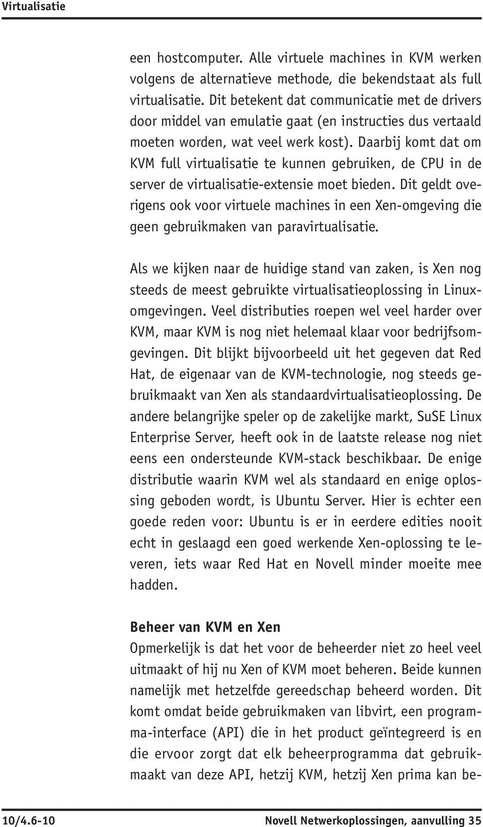 Daarbij komt dat om KVM full virtualisatie te kunnen gebruiken, de CPU in de server de virtualisatie-extensie moet bieden.