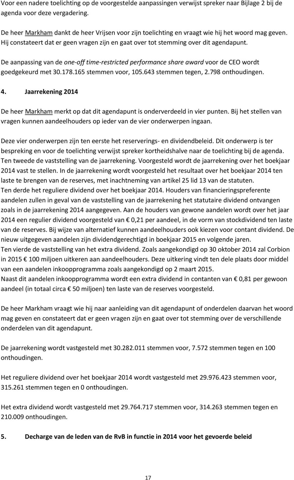 De aanpassing van de one-off time-restricted performance share award voor de CEO wordt goedgekeurd met 30.178.165 stemmen voor, 105.643 stemmen tegen, 2.798 onthoudingen. 4.