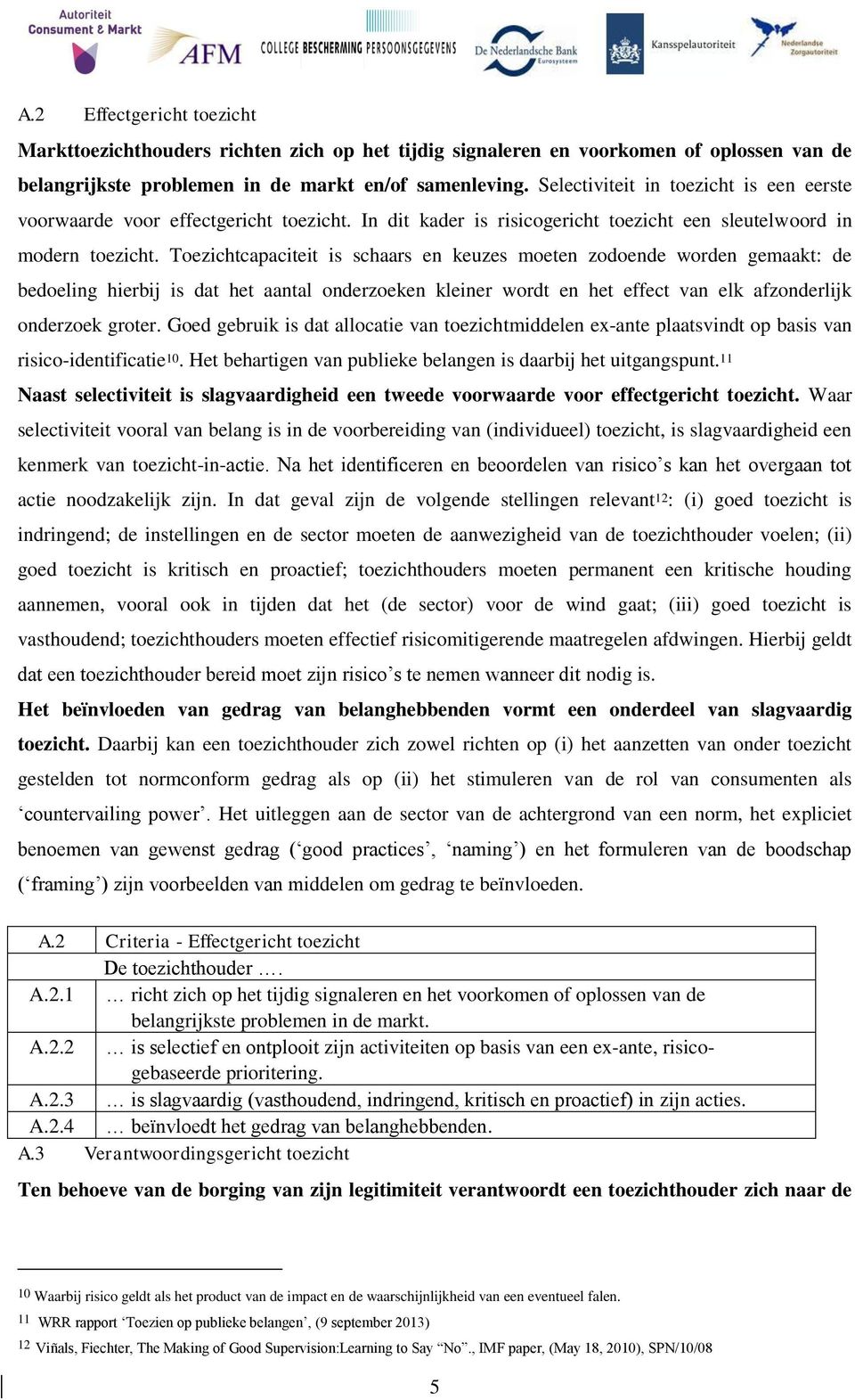 Toezichtcapaciteit is schaars en keuzes moeten zodoende worden gemaakt: de bedoeling hierbij is dat het aantal onderzoeken kleiner wordt en het effect van elk afzonderlijk onderzoek groter.