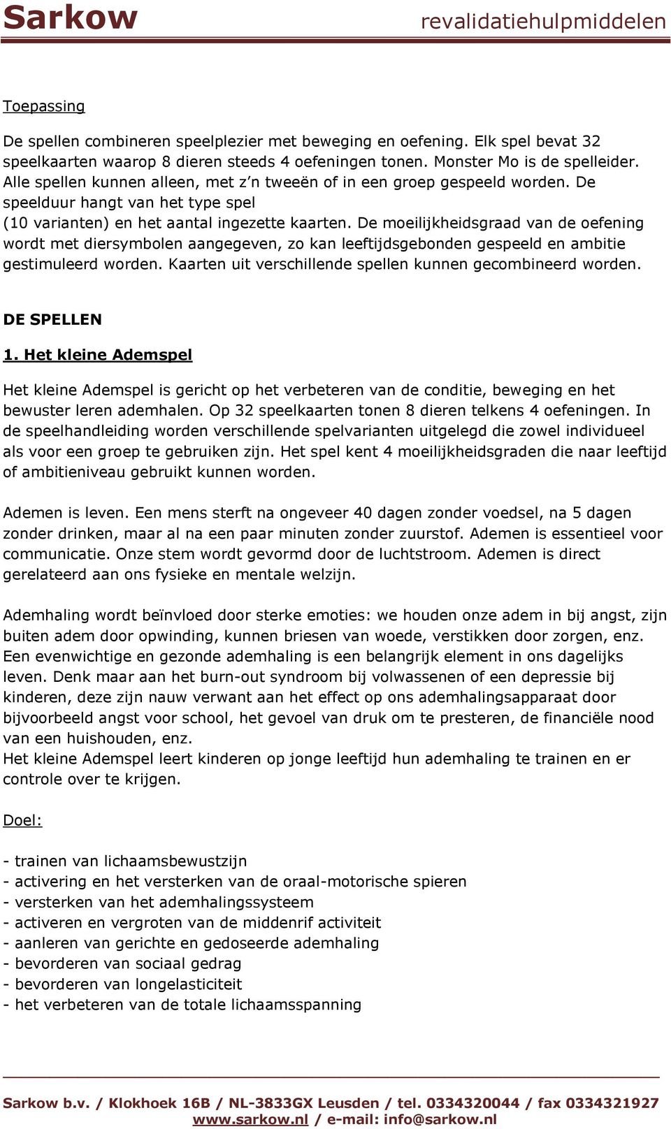 De moeilijkheidsgraad van de oefening wordt met diersymbolen aangegeven, zo kan leeftijdsgebonden gespeeld en ambitie gestimuleerd worden. Kaarten uit verschillende spellen kunnen gecombineerd worden.