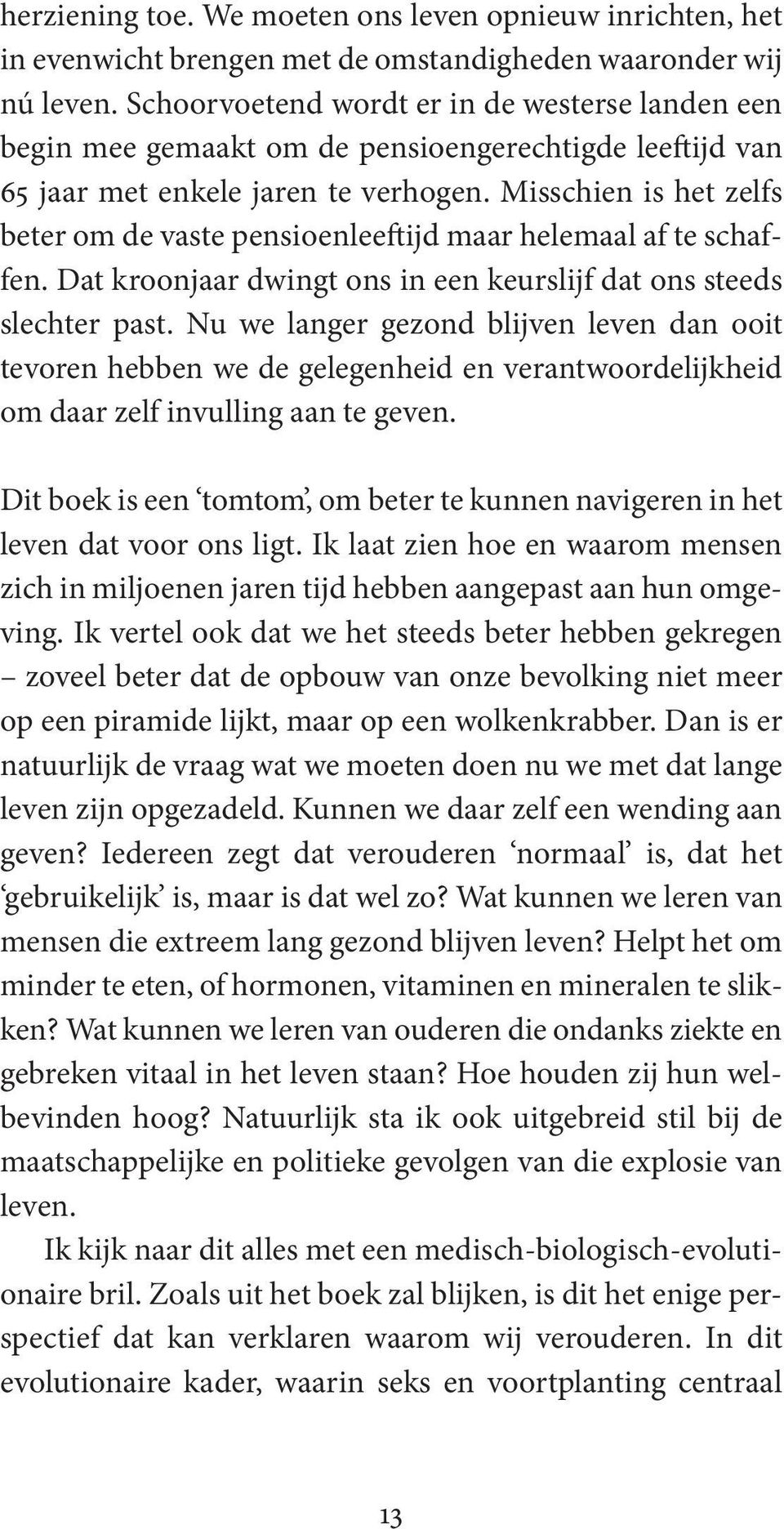 Misschien is het zelfs beter om de vaste pensioenleeftijd maar helemaal af te schaffen. Dat kroonjaar dwingt ons in een keurslijf dat ons steeds slechter past.