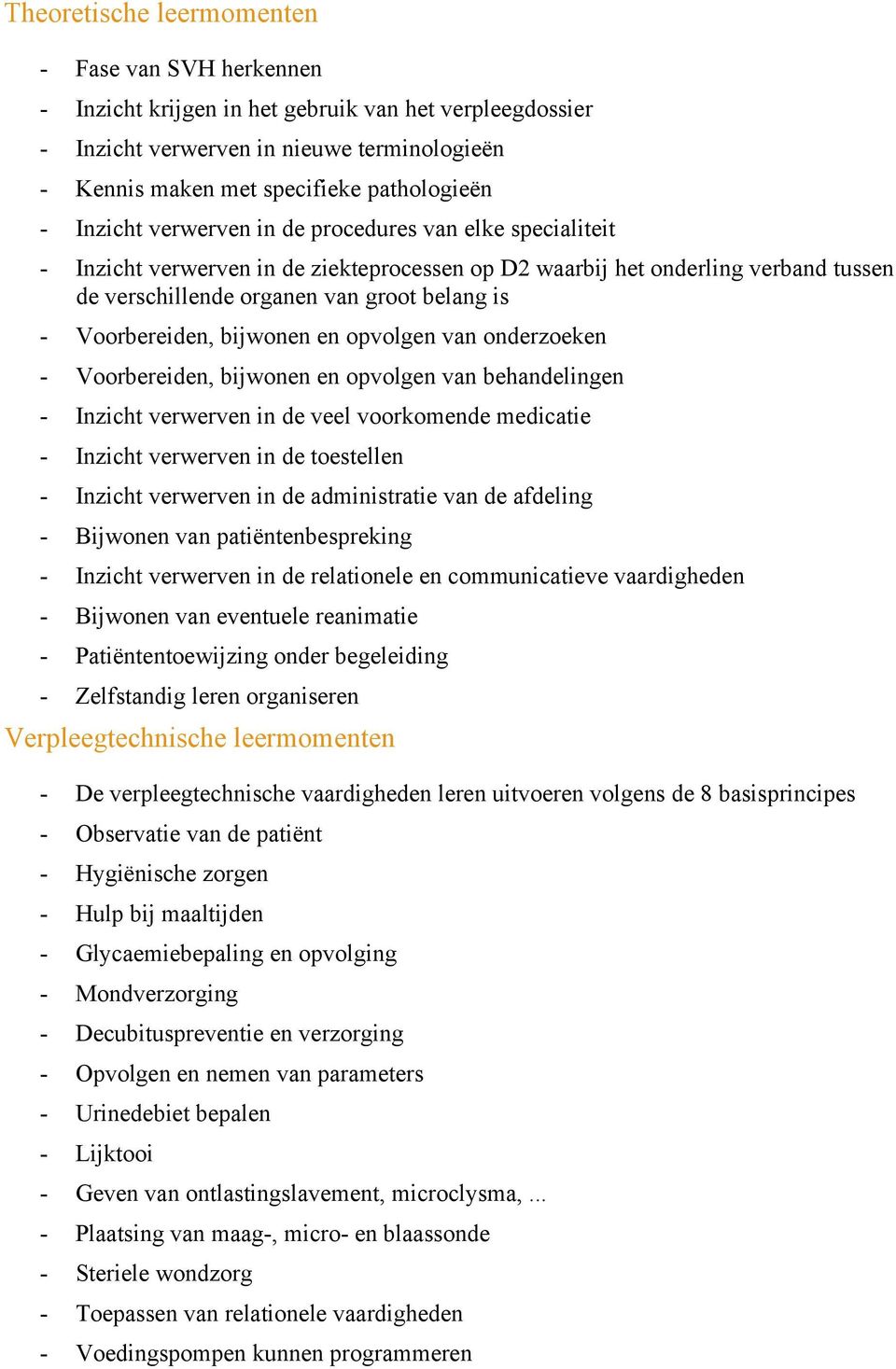 Voorbereiden, bijwonen en opvolgen van onderzoeken - Voorbereiden, bijwonen en opvolgen van behandelingen - Inzicht verwerven in de veel voorkomende medicatie - Inzicht verwerven in de toestellen -