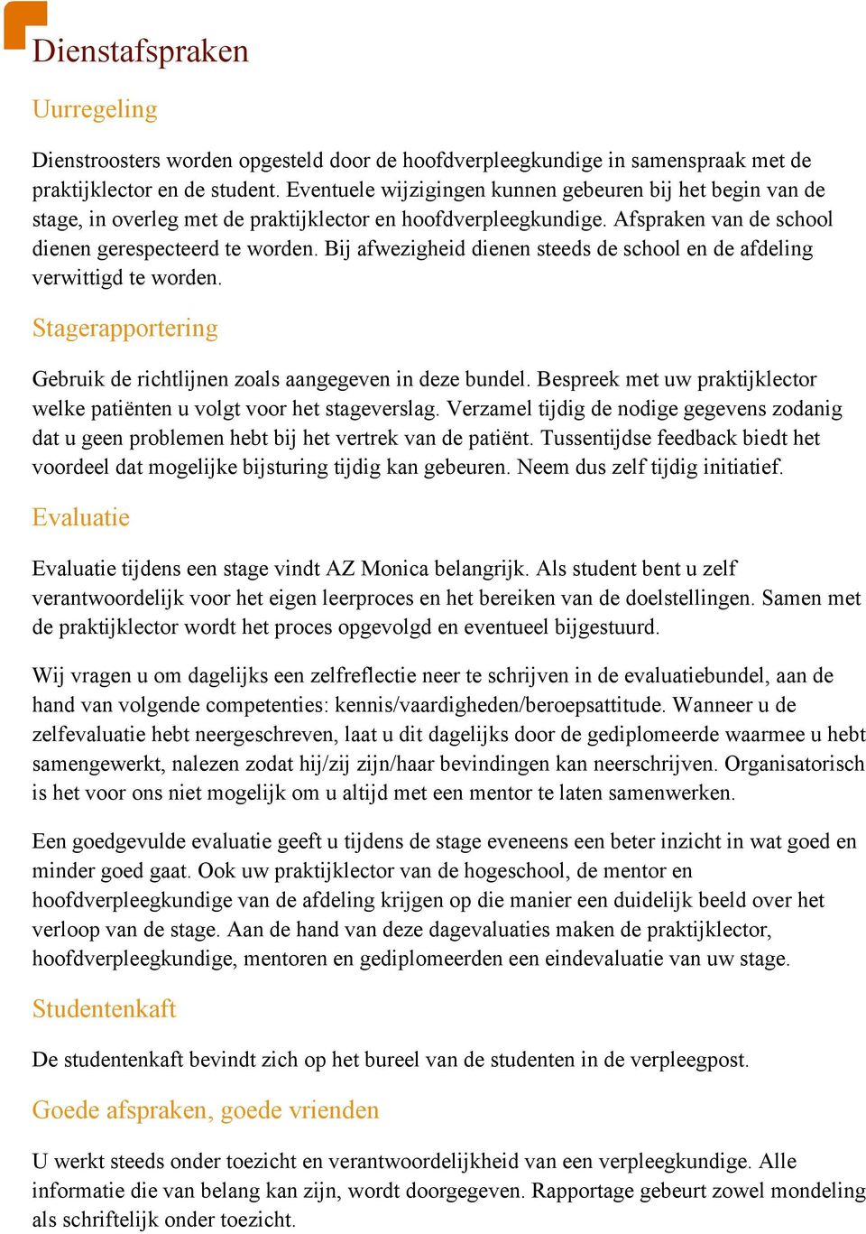 Bij afwezigheid dienen steeds de school en de afdeling verwittigd te worden. Stagerapportering Gebruik de richtlijnen zoals aangegeven in deze bundel.