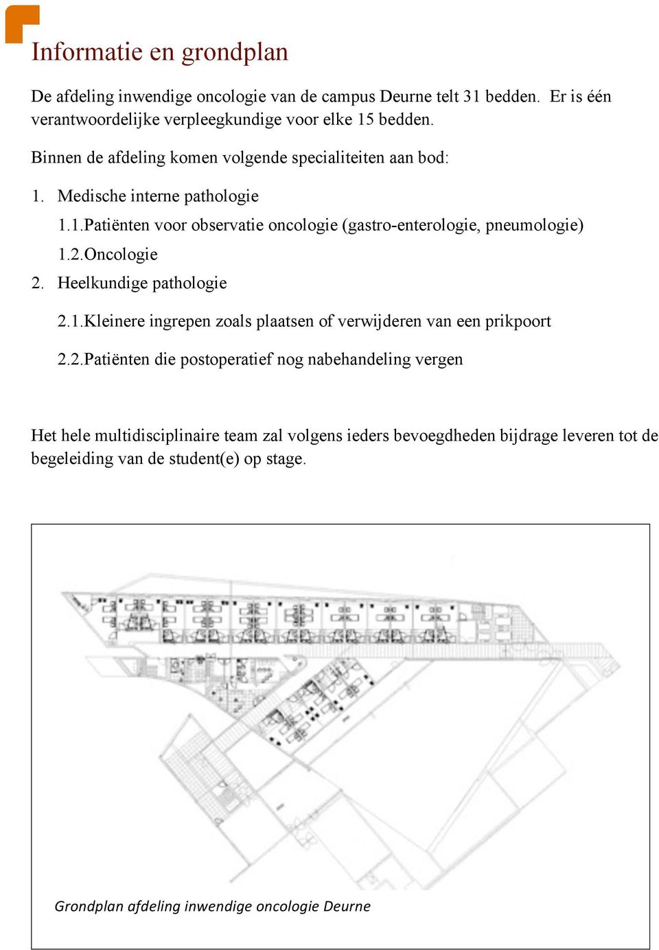 2.Oncologie 2. Heelkundige pathologie 2.1.Kleinere ingrepen zoals plaatsen of verwijderen van een prikpoort 2.2.Patiënten die postoperatief nog nabehandeling vergen