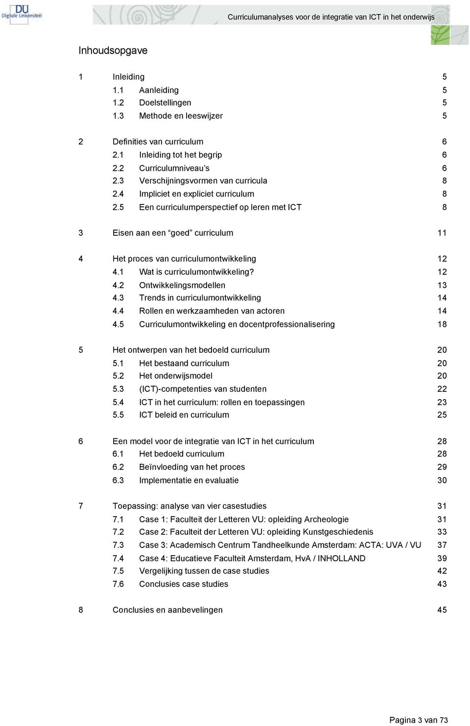 5 Een curriculumperspectief op leren met ICT 8 3 Eisen aan een goed curriculum 11 4 Het proces van curriculumontwikkeling 12 4.1 Wat is curriculumontwikkeling? 12 4.2 Ontwikkelingsmodellen 13 4.