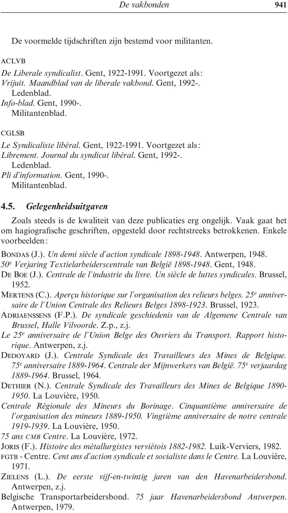Gent, 1990-. Militantenblad. 4.5. Gelegenheidsuitgaven Zoals steeds is de kwaliteit van deze publicaties erg ongelijk.