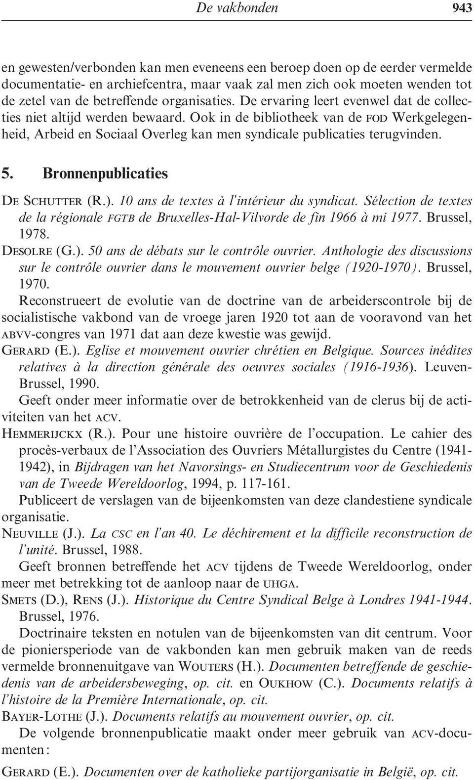 Ook in de bibliotheek van de fod Werkgelegenheid, Arbeid en Sociaal Overleg kan men syndicale publicaties terugvinden. 5. Bronnenpublicaties De Schutter (R.).