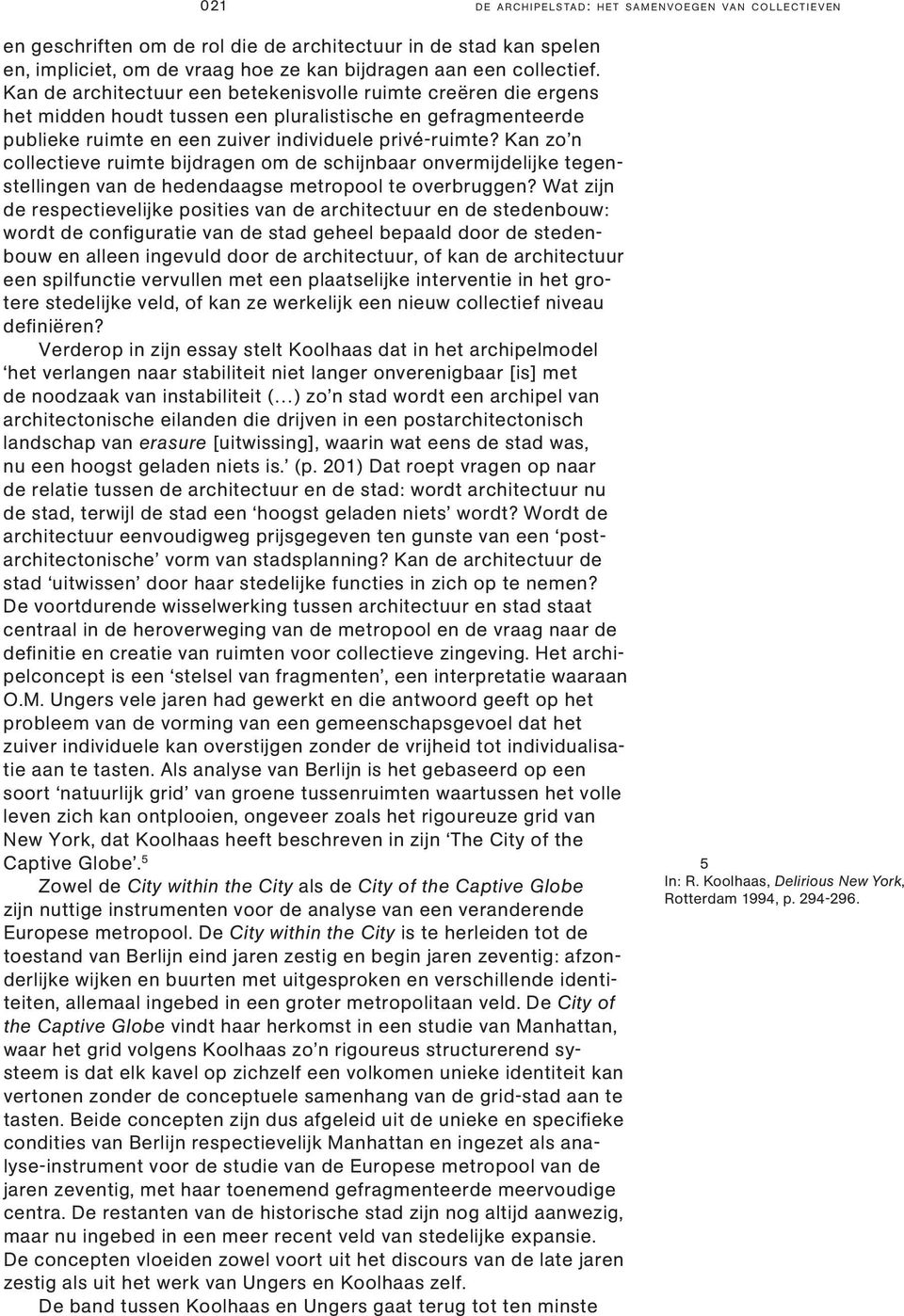 Kan zo n collectieve ruimte bijdragen om de schijnbaar onvermijdelijke tegenstellingen van de hedendaagse metropool te overbruggen?