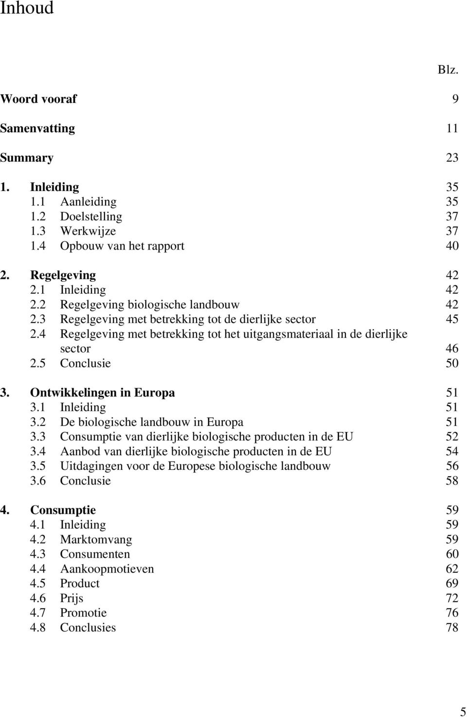 Ontwikkelingen in Europa 51 3.1 Inleiding 51 3.2 De biologische landbouw in Europa 51 3.3 Consumptie van dierlijke biologische producten in de EU 52 3.