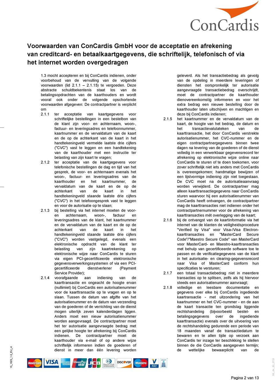 1.1 ter acceptatie van kaartgegevens voor schriftelijke bestellingen in een bestelbon van de klant zijn voor- en achternaam, woon-, factuur- en leveringsadres en telefoonnummer, kaartnummer en de