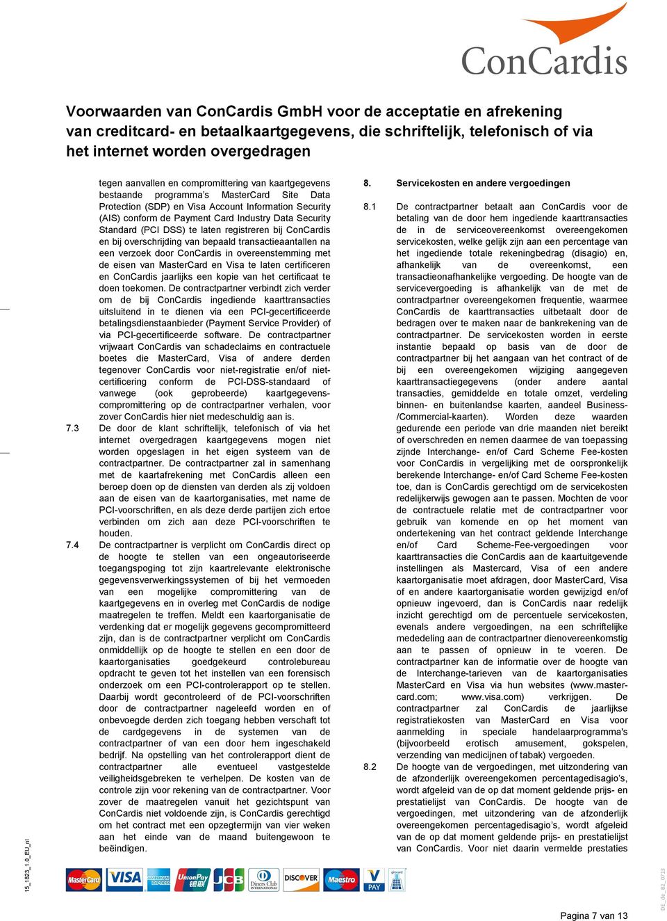 Visa te laten certificeren en ConCardis jaarlijks een kopie van het certificaat te doen toekomen.