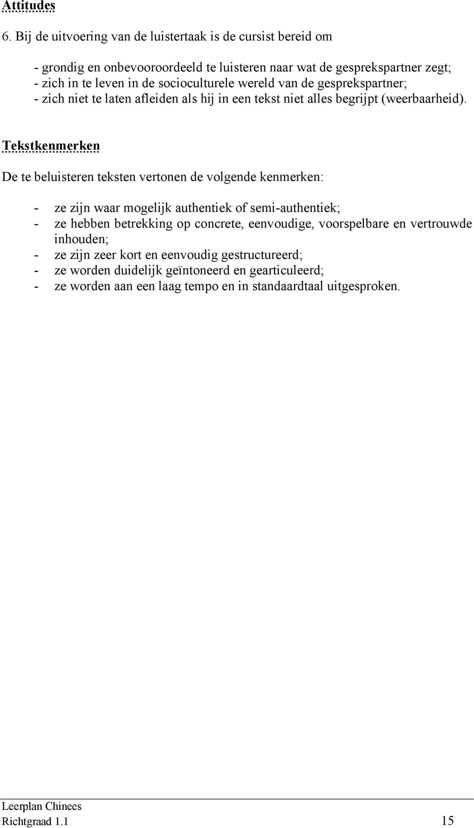 socioculturele wereld van de gesprekspartner; - zich niet te laten afleiden als hij in een tekst niet alles begrijpt (weerbaarheid).