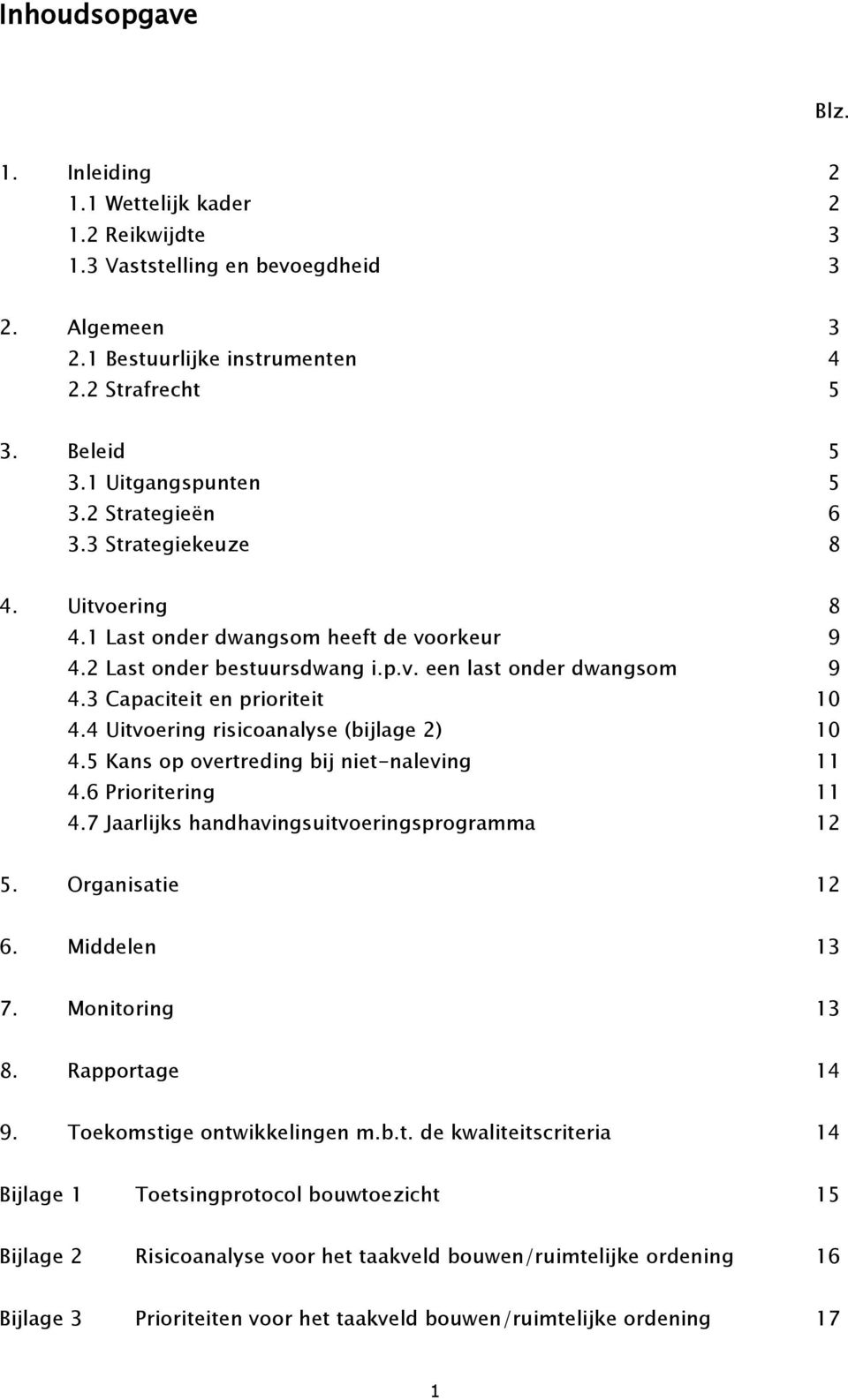 3 Capaciteit en prioriteit 10 4.4 Uitvoering risicoanalyse (bijlage 2) 10 4.5 Kans op overtreding bij niet-naleving 11 4.6 Prioritering 11 4.7 Jaarlijks handhavingsuitvoeringsprogramma 12 5.