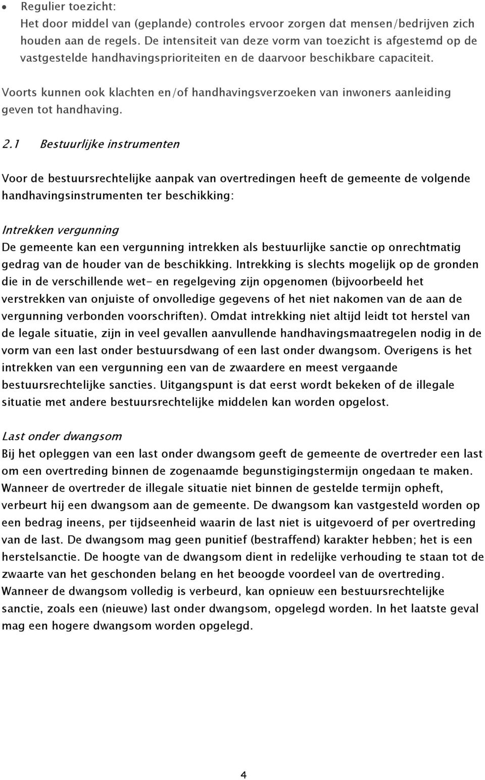 Voorts kunnen ook klachten en/of handhavingsverzoeken van inwoners aanleiding geven tot handhaving. 2.