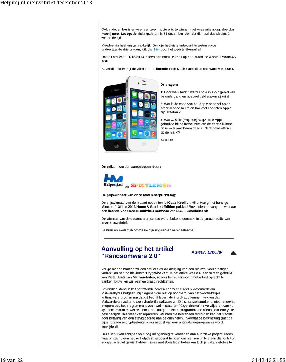 Doe dit wel vóór 31-12-2013, alleen dan maak je kans op een prachtige Apple iphone 4S 8GB. Bovendien ontvangt de winnaar een licentie voor Nod32 antivirus software van ESET.