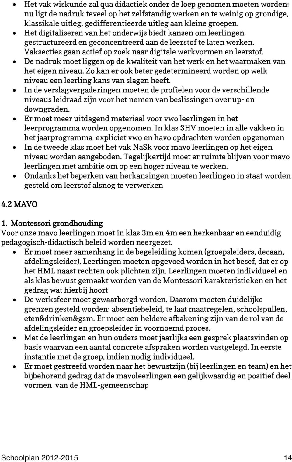 Vaksecties gaan actief op zoek naar digitale werkvormen en leerstof. De nadruk moet liggen op de kwaliteit van het werk en het waarmaken van het eigen niveau.