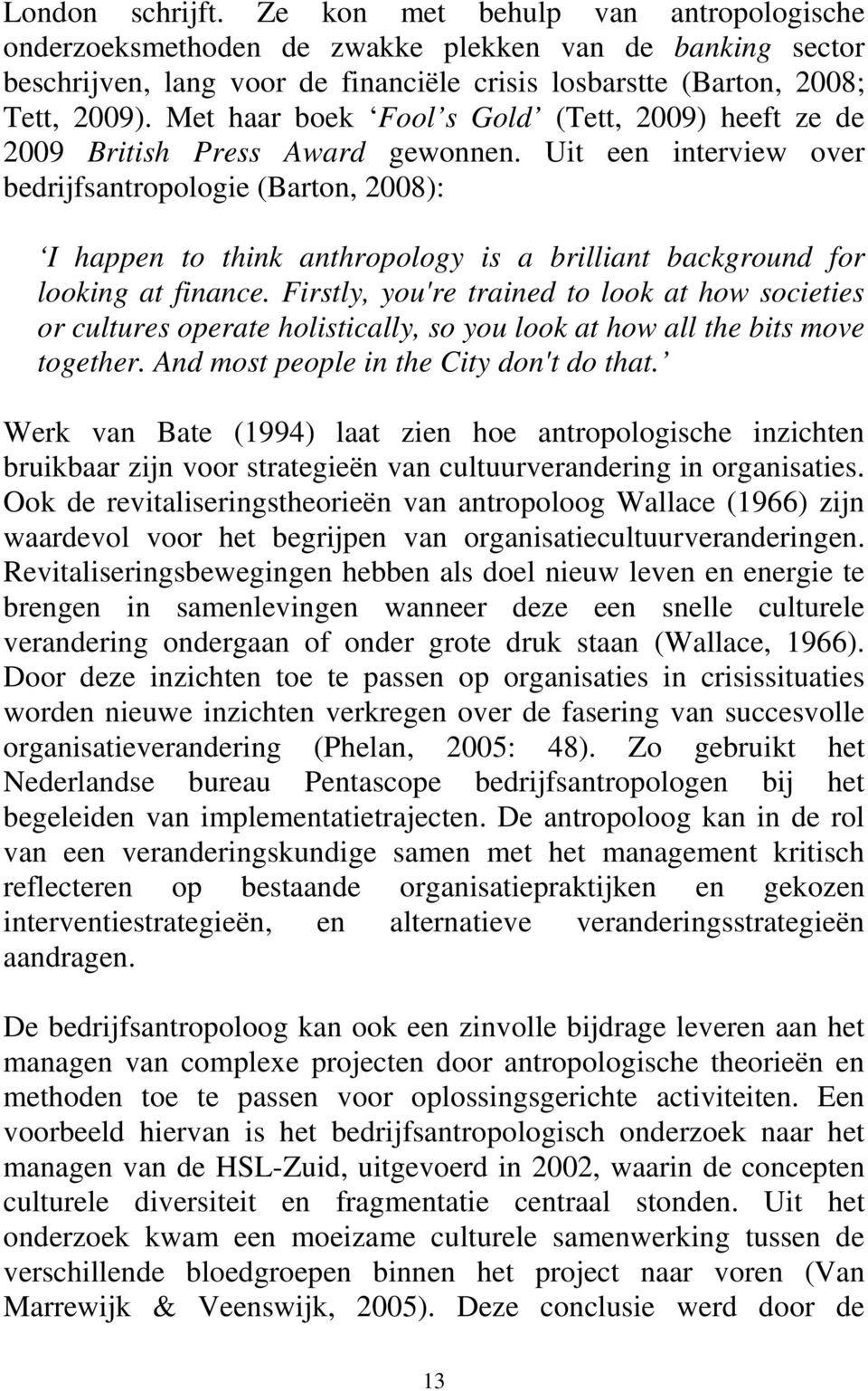 Uit een interview over bedrijfsantropologie (Barton, 2008): I happen to think anthropology is a brilliant background for looking at finance.