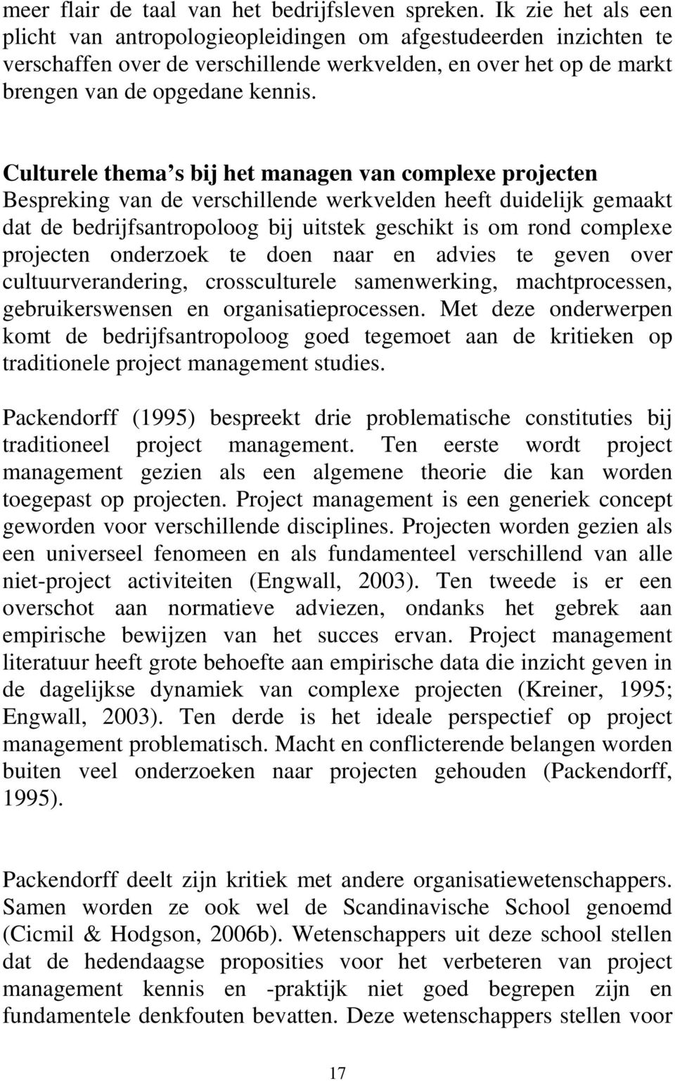 Culturele thema s bij het managen van complexe projecten Bespreking van de verschillende werkvelden heeft duidelijk gemaakt dat de bedrijfsantropoloog bij uitstek geschikt is om rond complexe