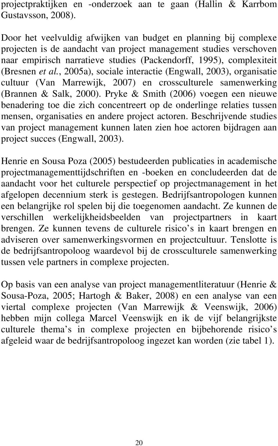 (Bresnen et al., 2005a), sociale interactie (Engwall, 2003), organisatie cultuur (Van Marrewijk, 2007) en crossculturele samenwerking (Brannen & Salk, 2000).