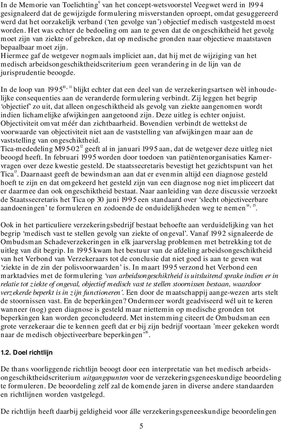 Het was echter de bedoeling om aan te geven dat de ongeschiktheid het gevolg moet zijn van ziekte of gebreken, dat op medische gronden naar objectieve maatstaven bepaalbaar moet zijn.