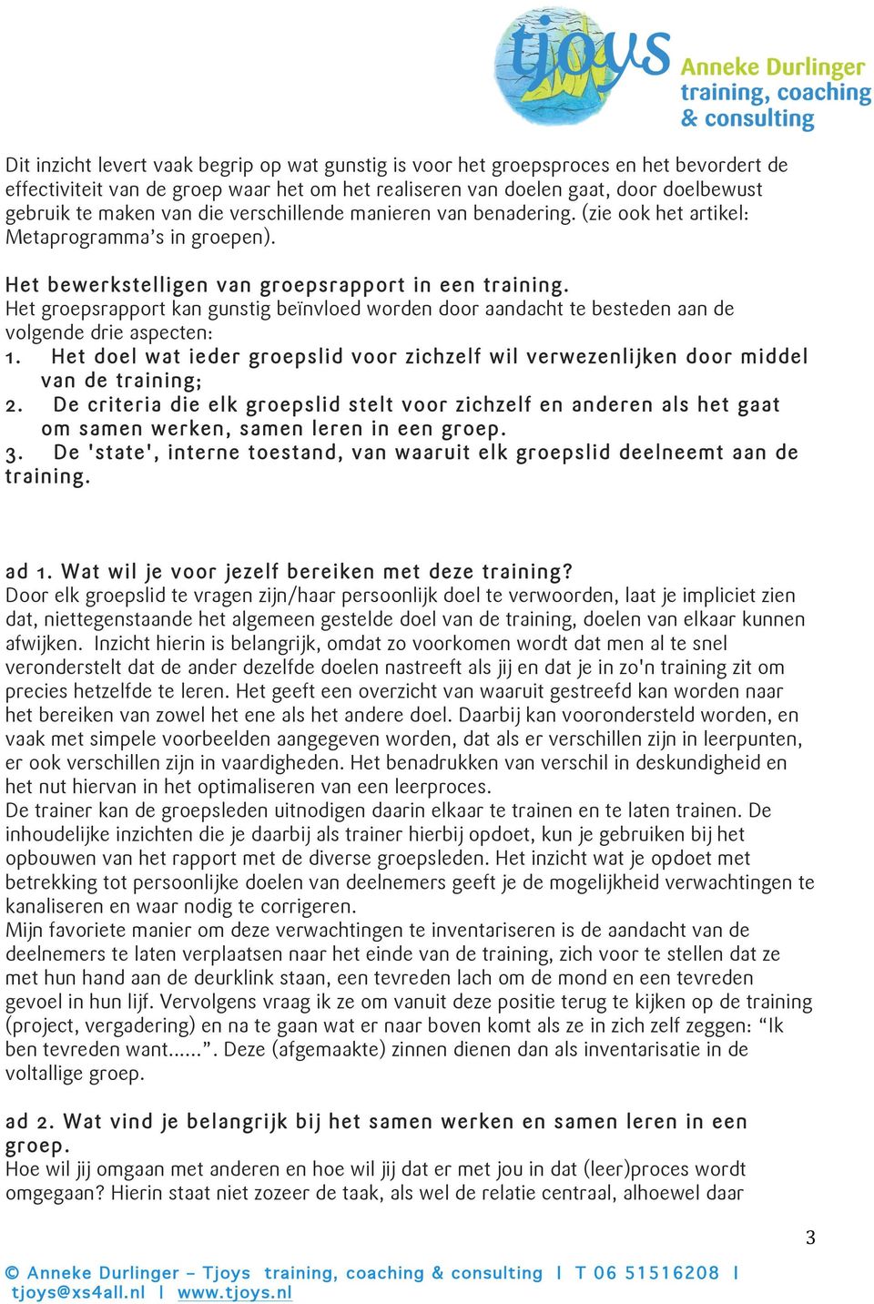 Het groepsrapport kan gunstig beïnvloed worden door aandacht te besteden aan de volgende drie aspecten: 1. Het doel wat ieder groepslid voor zichzelf wil verwezenlijken door middel van de training; 2.