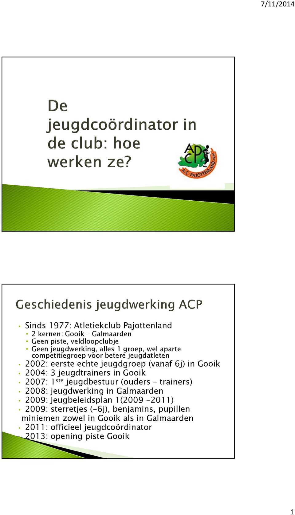 Gooik 2007: 1 ste jeugdbestuur (ouders trainers) 2008: jeugdwerking in Galmaarden 2009: Jeugbeleidsplan 1(2009-2011) 2009: