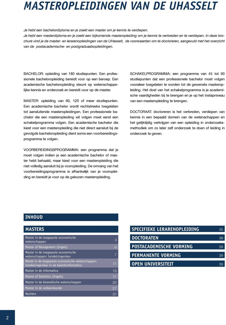 In deze brochure vind je de master- en lerarenopleidingen van de UHasselt, de voorwaarden om te doctoreren, aangevuld met het overzicht van de postacademische- en postgraduaatsopleidingen.