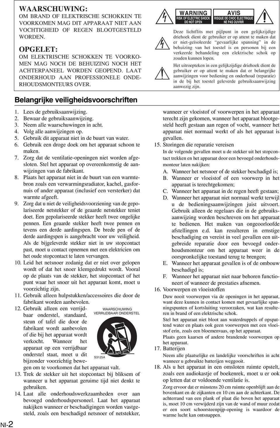 WARNING RISK OF ELECTRIC SHOCK DO NOT OPEN AVIS RISQUE DE CHOC ELECTRIQUE NE PAS OUVRIR Deze lichtflits met pijlpunt in een gelijkzijdige driehoek dient de gebruiker er op attent te maken dat er